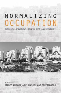 Cover image for Normalizing Occupation: The Politics of Everyday Life in the West Bank Settlements