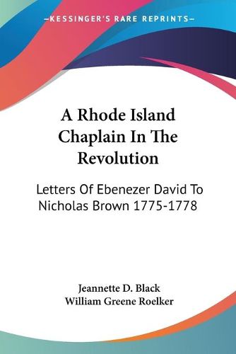 Cover image for A Rhode Island Chaplain in the Revolution: Letters of Ebenezer David to Nicholas Brown 1775-1778