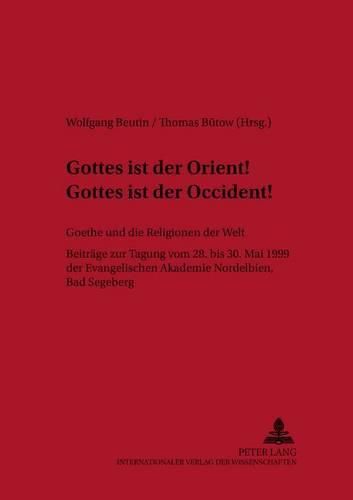 Cover image for Gottes Ist Der Orient! Gottes Ist Der Occident! - Goethe Und Die Religionen Der Welt: Beitraege Der Tagung Vom 28. Bis 30. Mai 1999 Der Evangelischen Akademie Nordelbien, Bad Segeberg