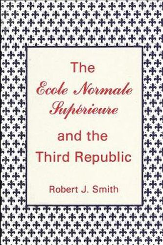 Cover image for The Ecole Normale Superieure and the Third Republic