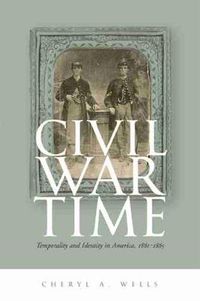 Cover image for Civil War Time: Temporality and Identity in America, 1861-1865