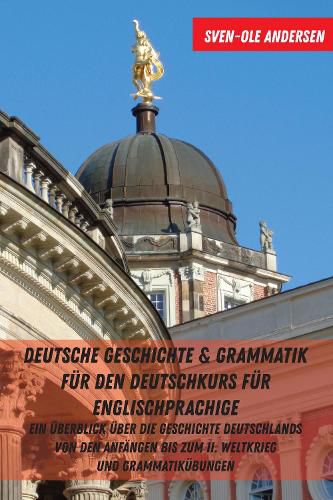 Cover image for Deutsche Geschichte & Grammatik Fuer Den Deutschkurs Fuer Englischsprachige: Ein Ueberblick Ueber Die Geschichte Deutschlands Von Den Anfaengen Bis Zum II. Weltkrieg Und Grammatikuebungen