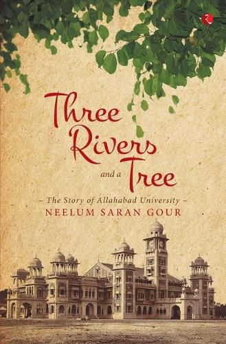 Cover image for Three Rivers and a Tree: The Story of Allahabad University