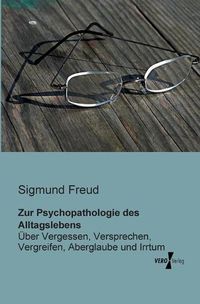 Cover image for Zur Psychopathologie des Alltagslebens: UEber Vergessen, Versprechen, Vergreifen, Aberglaube und Irrtum