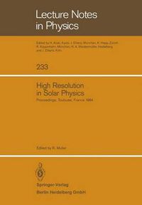 Cover image for High Resolution in Solar Physics: Proceedings of a Specialized Session of the Eighth IAU European Regional Astronomy Meeting Toulouse, September 17-21, 1984