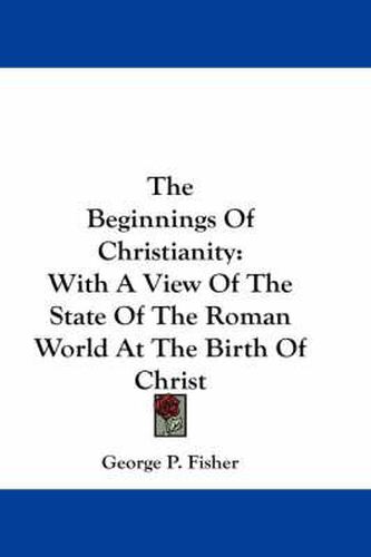 Cover image for The Beginnings of Christianity: With a View of the State of the Roman World at the Birth of Christ