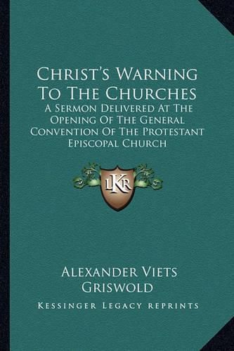 Cover image for Christ's Warning to the Churches: A Sermon Delivered at the Opening of the General Convention of the Protestant Episcopal Church