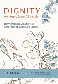 Cover image for Dignity for Deeply Forgetful People: How Caregivers Can Meet the Challenges of Alzheimer's Disease