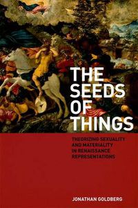 Cover image for The Seeds of Things: Theorizing Sexuality and Materiality in Renaissance Representations