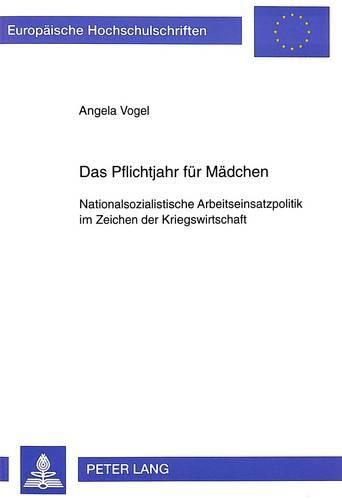 Cover image for Das Pflichtjahr Fuer Maedchen: Nationalsozialistische Arbeitseinsatzpolitik Im Zeichen Der Kriegswirtschaft