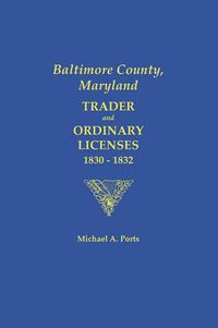 Cover image for Baltimore County, Maryland: Trader and Ordinary Licenses, 1830-1831