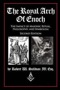 Cover image for The Royal Arch of Enoch: The Impact of Masonic Ritual, Philosophy, and Symbolism, Second Edition