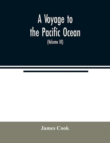 Cover image for A voyage to the Pacific ocean. Undertaken, by the command of His Majesty, for making discoveries in the Northern hemisphere, to determine the position and extent of the west side of North America; its distance from Asia; and the practicability of a northern