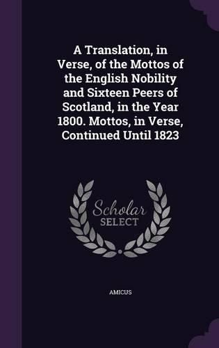 Cover image for A Translation, in Verse, of the Mottos of the English Nobility and Sixteen Peers of Scotland, in the Year 1800. Mottos, in Verse, Continued Until 1823