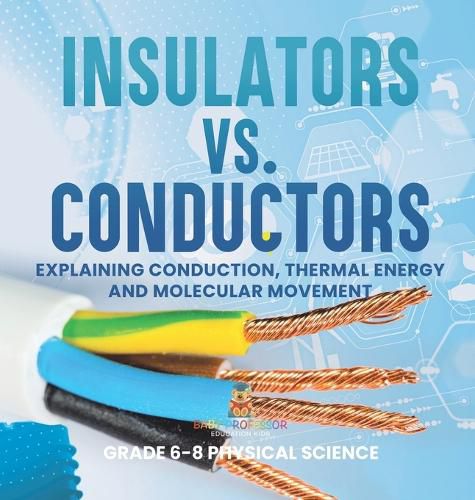 Insulators vs. Conductors Explaining Conduction, Thermal Energy and Molecular Movement Grade 6-8 Physical Science