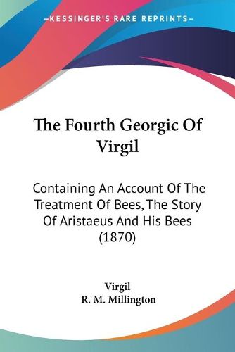 Cover image for The Fourth Georgic of Virgil: Containing an Account of the Treatment of Bees, the Story of Aristaeus and His Bees (1870)