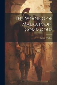 Cover image for The Wooing of Malkatoon. Commodus