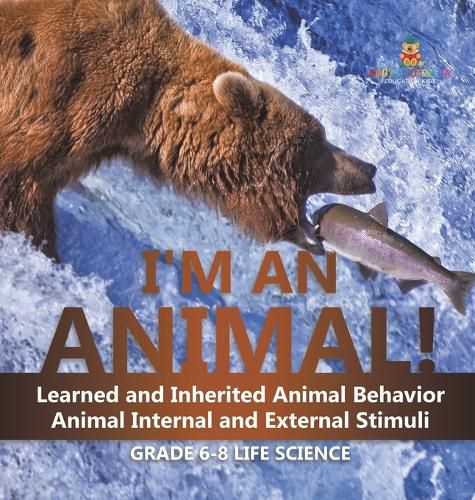 Cover image for I'm an Animal! Learned and Inherited Animal Behavior Animal Internal and External Stimuli Grade 6-8 Life Science