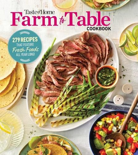 Cover image for Taste of Home Farm to Table Cookbook: 279 Recipes That Make the Most of the Season's Freshest Foods - All Year Long!