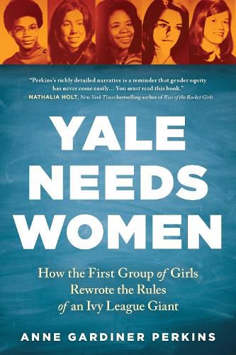 Cover image for Yale Needs Women: How the First Group of Girls Rewrote the Rules of an Ivy League Giant