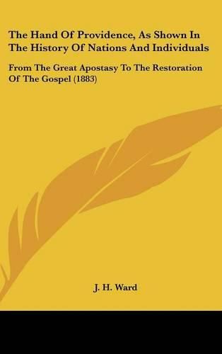 The Hand of Providence, as Shown in the History of Nations and Individuals: From the Great Apostasy to the Restoration of the Gospel (1883)