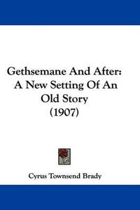 Cover image for Gethsemane and After: A New Setting of an Old Story (1907)