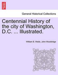 Cover image for Centennial History of the City of Washington, D.C. ... Illustrated.