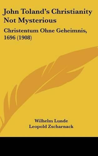 Cover image for John Toland's Christianity Not Mysterious: Christentum Ohne Geheimnis, 1696 (1908)