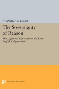 Cover image for The Sovereignty of Reason: The Defense of Rationality in the Early English Enlightenment