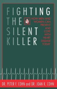 Cover image for Fighting the Silent Killer: How Men and Women Can Prevent and Cope with Heart Disease Today