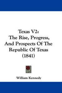 Cover image for Texas V2: The Rise, Progress, and Prospects of the Republic of Texas (1841)