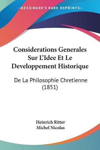 Cover image for Considerations Generales Sur L'Idee Et Le Developpement Historique: de La Philosophie Chretienne (1851)