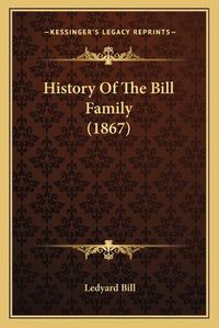 Cover image for History of the Bill Family (1867)