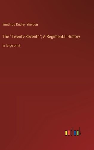 Cover image for The "Twenty-Seventh"; A Regimental History