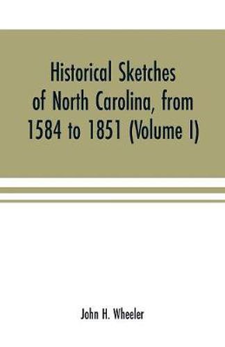 Historical sketches of North Carolina, from 1584 to 1851 (Volume I)