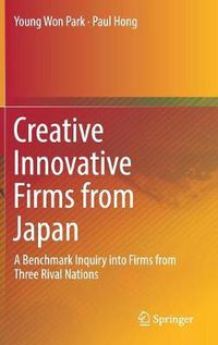 Cover image for Creative Innovative Firms from Japan: A Benchmark Inquiry into Firms from Three Rival Nations