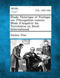 Cover image for Etude Theorique Et Pratique Sur L'Occupation Comme Mode D'Acquerir Les Territoires En Droit International