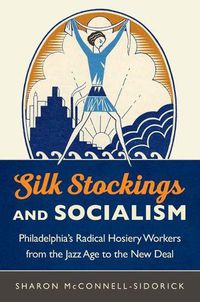 Cover image for Silk Stockings and Socialism: Philadelphia's Radical Hosiery Workers from the Jazz Age to the New Deal