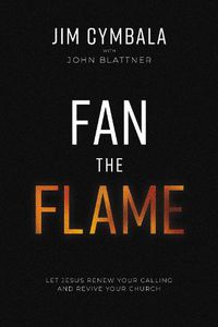 Cover image for Fan the Flame: Let Jesus Renew Your Calling and Revive Your Church