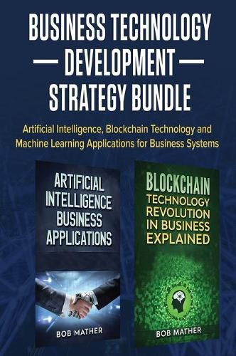 Cover image for Business Technology Development Strategy Bundle: Artificial Intelligence, Blockchain Technology and Machine Learning Applications for Business Systems