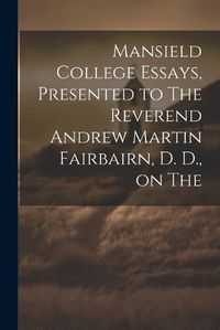 Cover image for Mansield College Essays, Presented to The Reverend Andrew Martin Fairbairn, D. D., on The