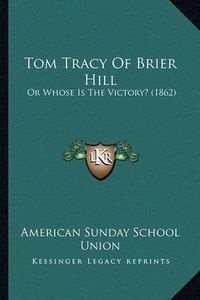 Cover image for Tom Tracy of Brier Hill: Or Whose Is the Victory? (1862)