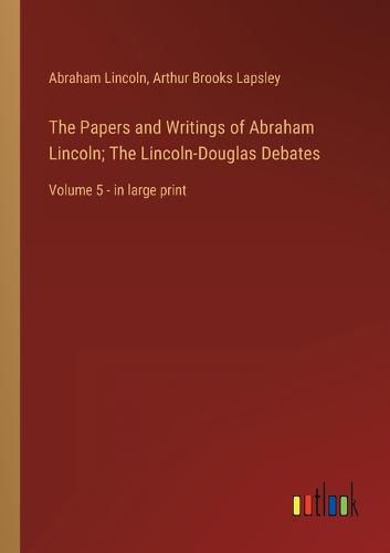 Cover image for The Papers and Writings of Abraham Lincoln; The Lincoln-Douglas Debates