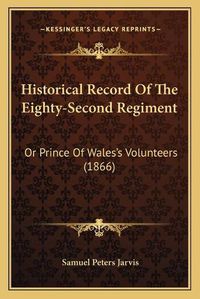 Cover image for Historical Record of the Eighty-Second Regiment: Or Prince of Wales's Volunteers (1866)