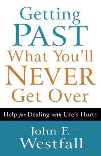 Cover image for Getting Past What You"ll Never Get Over - Help for Dealing with Life"s Hurts