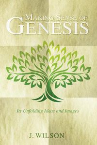 Cover image for Making Sense of Genesis: Its Unfolding Ideas and Images