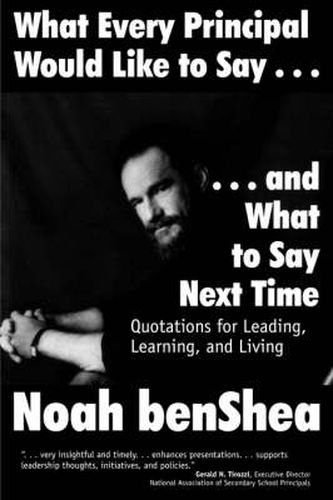 Cover image for What Every Principal Would Like to Say ... and What to Say Next Time: Quotations for Leading, Learning, and Living