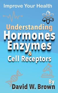 Cover image for Understanding Hormones, Enzymes & Cell Receptors