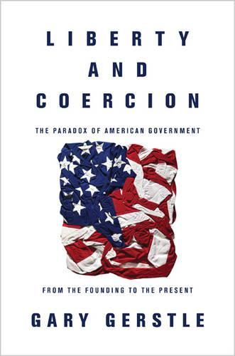 Cover image for Liberty and Coercion: The Paradox of American Government from the Founding to the Present