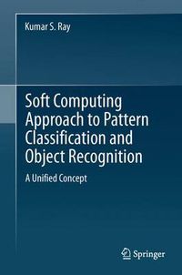 Cover image for Soft Computing Approach to Pattern Classification and Object Recognition: A Unified Concept